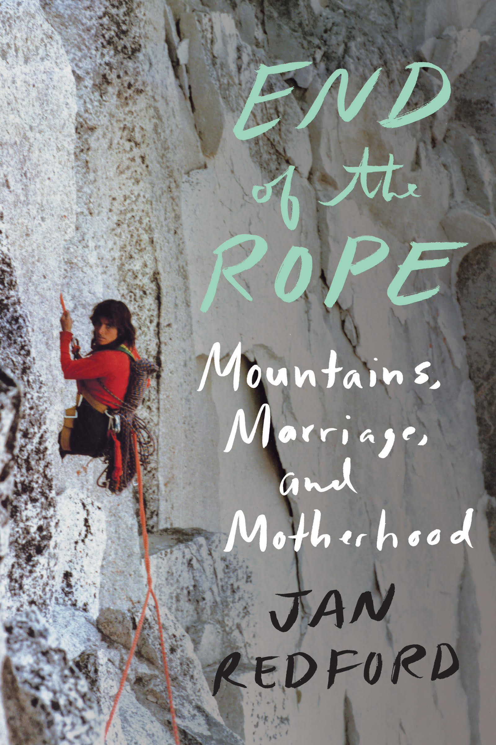 End of the Rope: Mountains, Marriage, and Motherhood by Jan Redford. Counterpoint Press, 2018. Hardcover, 344 pages, $26.00.